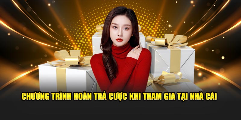Chương trình hoàn trả cược khi tham gia tại nhà cái