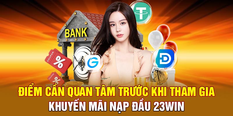 Điểm cần quan tâm trước khi tham gia khuyến mãi nạp đầu 23win