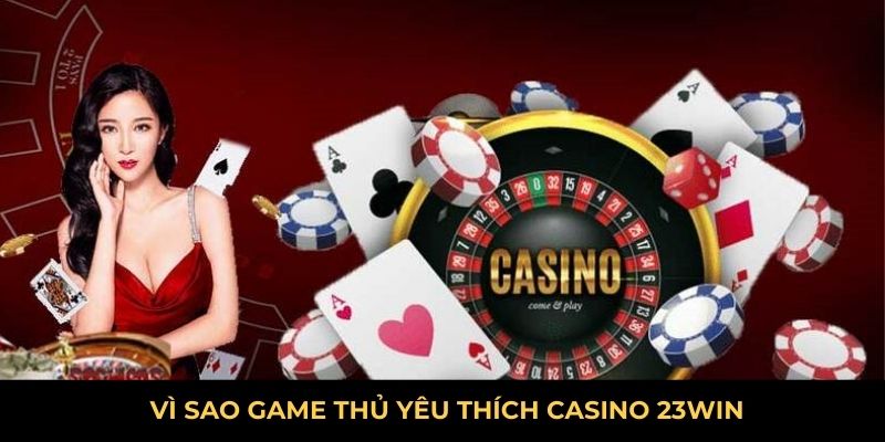 Vì sao game thủ yêu thích casino 23WIN 